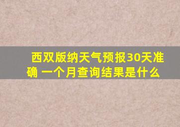 西双版纳天气预报30天准确 一个月查询结果是什么